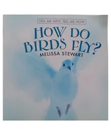 Marshall Cavendish  How Do Birds Fly Tell Me Why Tell Me How by Melissa Stewart - English