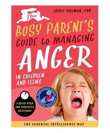 The Busy Parent's Guide To Managing Anger In Children And Teens - 112 Pages